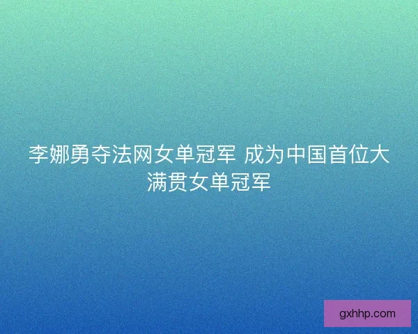 李娜勇夺法网女单冠军 成为中国首位大满贯女单冠军